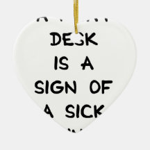 A NEAT DESK IS A SIGN OF A SICK MIND CHRISTMAS TREE ORNAMENTS