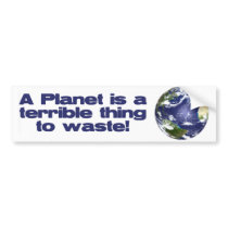 A Planet is a terrible thing to waste Bumper Stickers
