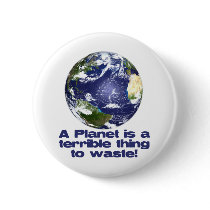 A Planet is a terrible thing to waste Pinback Button