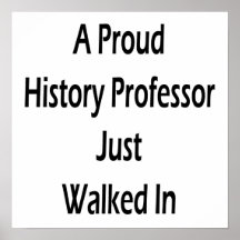 A Proud History Professor Just Walked In Posters