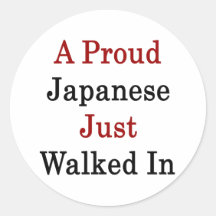 A Proud Japanese Just Walked In Round Sticker
