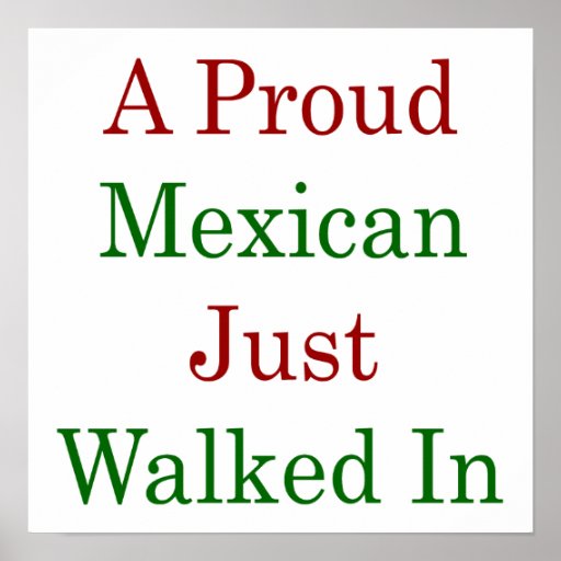 A Proud Mexican Just Walked In Print