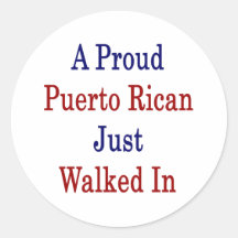 A Proud Puerto Rican Just Walked In Round Sticker