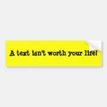 A text isn't worth your life! bumper stickers