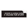a vaccine for stupid people bumper sticker