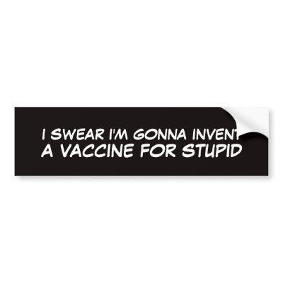 a vaccine for stupid people bumper sticker by LPFedorchak