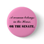 A woman belongs in the House. Or the Senate. Button