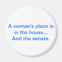 "A woman's place is in the house.. And the senate. Fridge Magnet