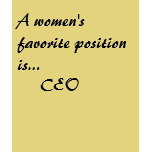 A women's favourite position is...     CEO t-shirts