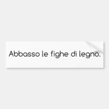 Abbasso le fighe di legno. Punto e basta. Bumper Stickers