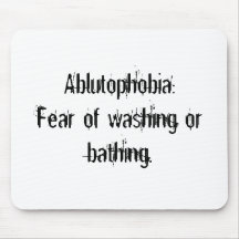 Ablutophobia:Fear of washing or bathing. Mousepads