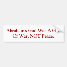 Abraham's God Was A God Of War, NOT Peace. Bumper Stickers