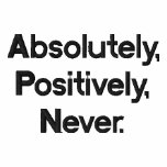 Absolutely, Positively, Never.