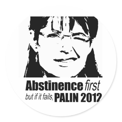 Abstinence first but if it fails - Palin 2012 Stickers by AntiPalin