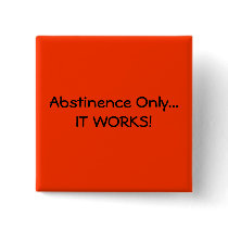 Abstinence Only...IT WORKS! - Customized Pinback Buttons