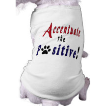 Accentuate the Positive! Doggie T Shirt