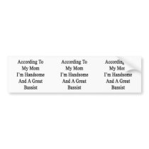 According To My Mom I'm Handsome And A Great Bassi Bumper Sticker