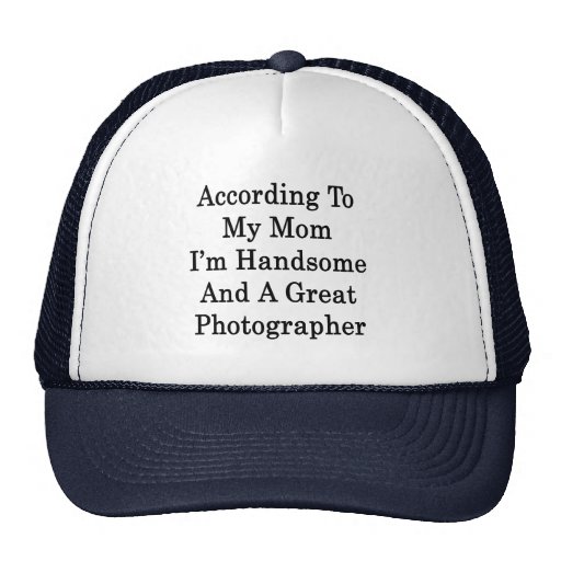 According To My Mom I'm Handsome And A Great Photo Hat