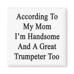 According To My Mom I'm Handsome And A Great Trump Refrigerator Magnets