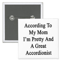 According To My Mom I'm Pretty And A Great Accordi Pinback Buttons