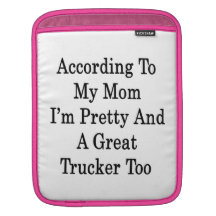 According To My Mom I'm Pretty And A Great Trucker iPad Sleeves
