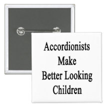 Accordionists Make Better Looking Children Buttons