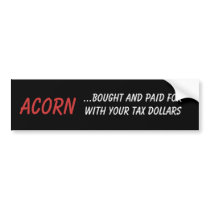 ACORN, ...bought and paid for with your tax dol... Bumper Stickers