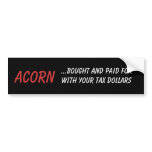 ACORN, ...bought and paid for with your tax dol... bumper stickers