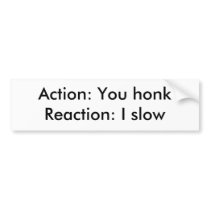 Action: You honkReaction: I slow