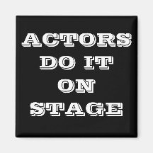 ACTORS DO IT ON STAGE MAGNET