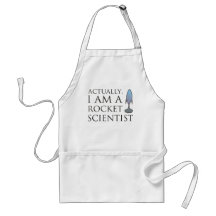 Actually, I am a rocket scientist. Aprons