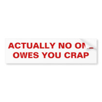 ACTUALLY NO ONE OWES YOU CRAP BUMPER STICKER