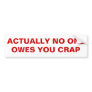 ACTUALLY NO ONE OWES YOU CRAP BUMPER STICKER