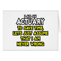 Actuary...Assume I Am Never Wrong Greeting Cards