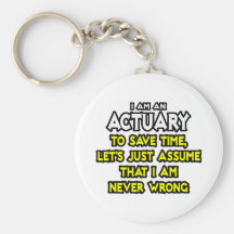 Actuary...Assume I Am Never Wrong Key Chains