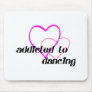 Addicted to Dancing T-shirts and Gifts. Mouse Mats