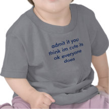 admit it you think im cute its ok everyone does t-shirt
