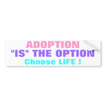 ADOPTION "IS" THE OPTION CHOOSE LIFE ! BUMPER STICKER