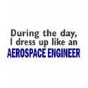 AEROSPACE ENGINEER During The Day t-shirts