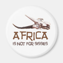 Africa is not for sissies, it's the Dark Continent Magnets