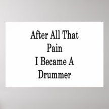After All That Pain I Became A Drummer Posters
