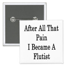 After All That Pain I Became A Flutist Buttons