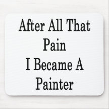 After All That Pain I Became A Painter Mousepad