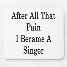 After All That Pain I Became A Singer Mouse Pads