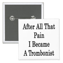 After All That Pain I Became A Trombonist Buttons