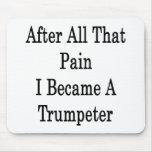 After All That Pain I Became A Trumpeter Mousepad