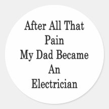 After All That Pain My Dad Became An Electrician Round Stickers