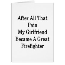 After All That Pain My Girlfriend Became A Great F Greeting Card