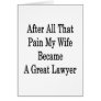 After All That Pain My Wife Became A Great Lawyer Card