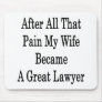 After All That Pain My Wife Became A Great Lawyer Mouse Pads